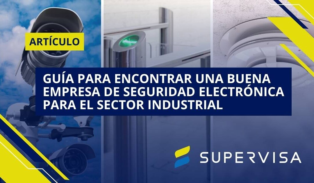 Guía para encontrar una buena empresa de seguridad electrónica para el sector industrial